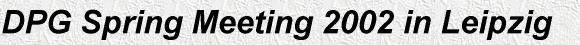 DPG Spring Meeting 2002 in Leipzig
