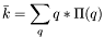 \[ \bar{k} = \sum_q q*\Pi(q) \]